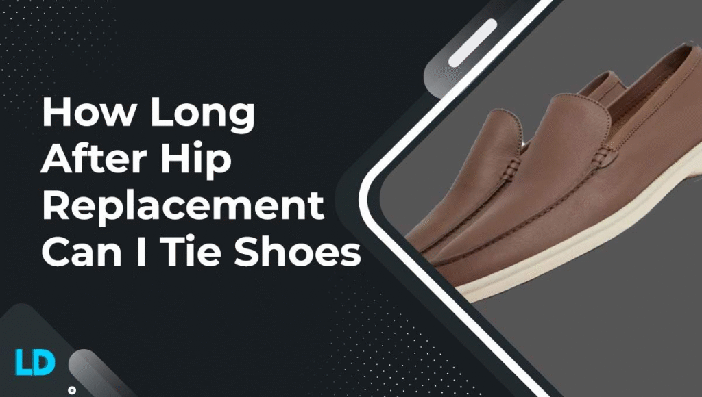How long after hip replacement can I tie my shoes?