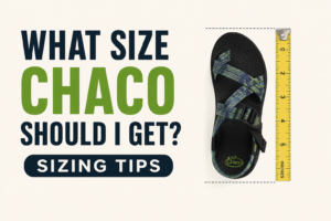 What Size Chaco Should I Buy? Chaco Sizing Guide for the Perfect Fit