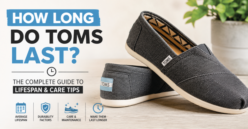 “How Long Do TOMS Last? Full Lifespan Guide & Care Tips (2026)”